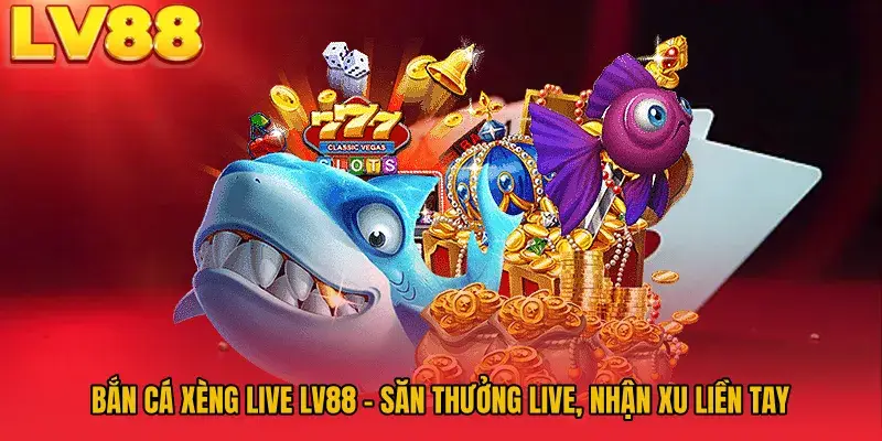 Bắn Cá Xèng Live LV88 - Săn Thưởng Live, Nhận Xu Liền Tay