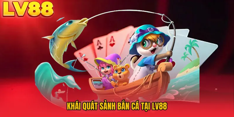 Khái quát sảnh bắn cá tại LV88